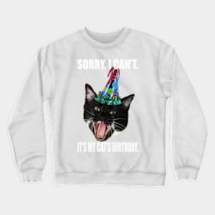 SORRY I CAN'T IT'S MY CAT'S BIRTHDAY Crewneck Sweatshirt